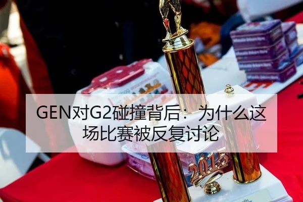 GEN对G2碰撞背后：为什么这场比赛被反复讨论